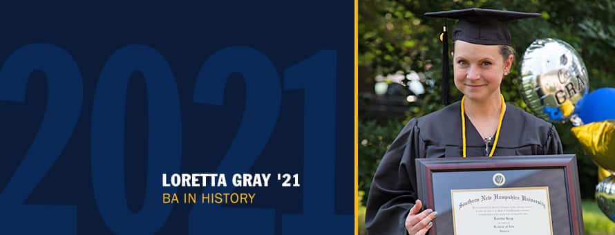 Loretta Gray dressed in her cap and gown, holding her SNHU diploma with the text Loretta Gray ’21 BA in History