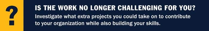 An infographic piece with a question mark and the text Is the work no longer challenging for you? Investigate what extra projects you could take to contribute to your organization while also building your skills.