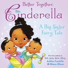 Ashley Franklin's book cover of "Better Together Cinderella: A Big Sister Fairy Tale"