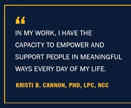 A blue image with the text “In my work, I have the capacity to empower and support people in meaningful ways every day of my life.” Kristi B. Cannon, PhD, LPC, NCC