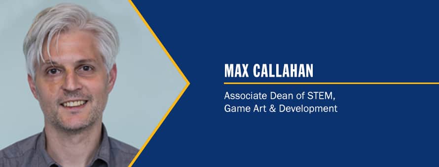 Max Callahan and the text Max Callahan Associate Dean of STEM, Game Art & Development'