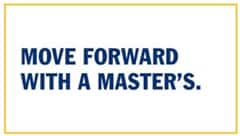 Blue text over a white background: Move Forward with a Master's