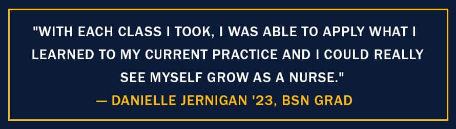 Infographic with the text "With each class I took, I was able to apply what I learned to my current practice and I could really see myself grow as a nurse." — Danielle Jernigan '23, BSN Grad