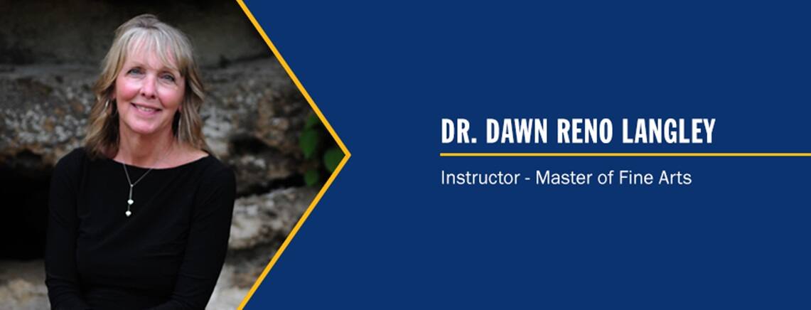 Dr. Dawn Reno Langley and the text Dr. Dawn Reno Langley, Instructor Master of Fine Arts.