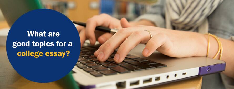 A person's hands holding a pen and typing on a laptop computer and the text What are good topics for a college essay?