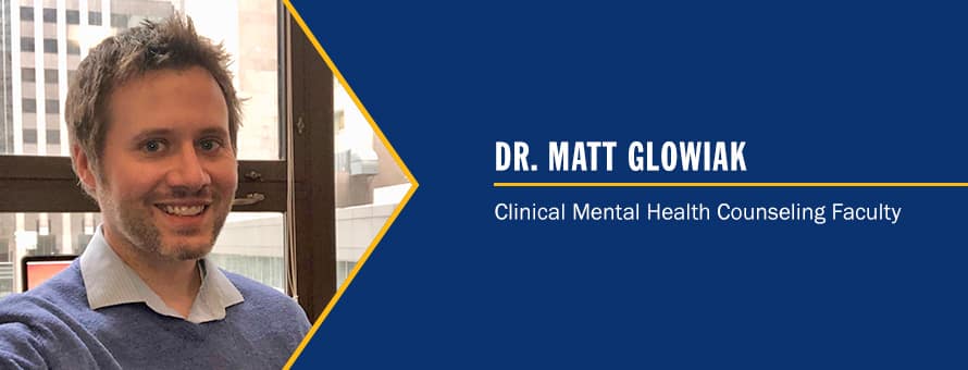 Dr. Matt Glowiak and the text 'Dr. Matt Glowiak Clinical Mental Health Counseling Faculty'