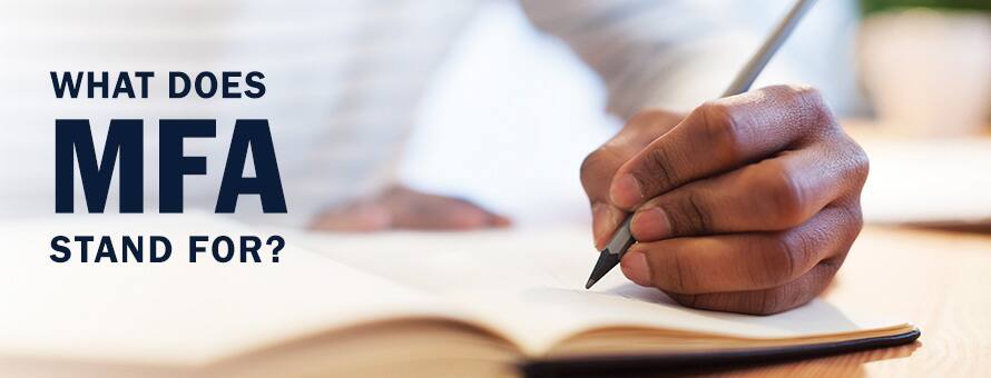 The hand of an MFA student holding a pencil and writing in a notebook with the text What Does MFA Stand For?