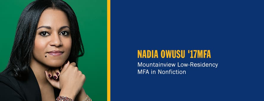 Nadia Owusu and the text Nadia Owusu '17 MFA, Mountainview Low-Residency MFA in Nonfiction.
