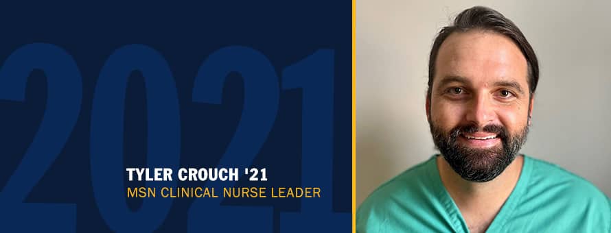 Tyler Crouch and the year 2021 with the text Tyler Crouch '21 MSN Clinical Nurse Leader