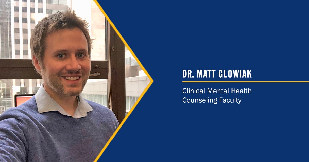 Clinical Mental Health Instructor Dr. Matt Glowiak: A Faculty Q&A